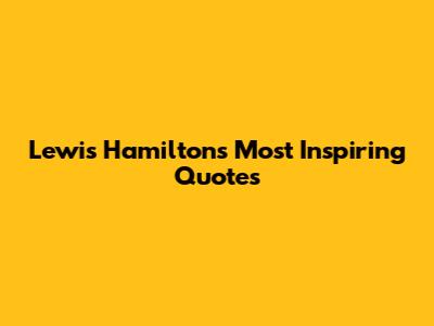 Lewis Hamilton's Most Inspiring Quotes