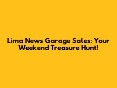 Lima News Garage Sales: Your Weekend Treasure Hunt!