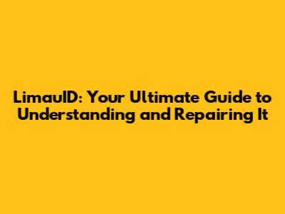 LimauID: Your Ultimate Guide to Understanding and Repairing It