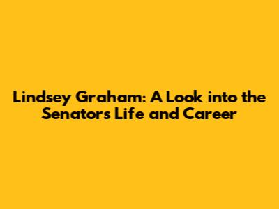 Lindsey Graham: A Look into the Senator's Life and Career