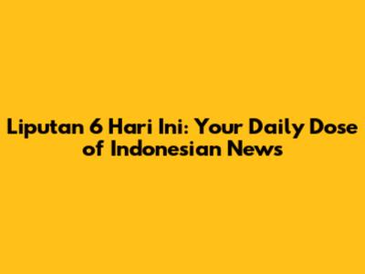 Liputan 6 Hari Ini: Your Daily Dose of Indonesian News