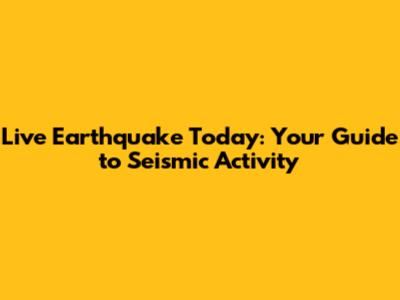 Live Earthquake Today: Your Guide to Seismic Activity