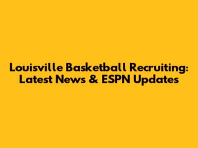 Louisville Basketball Recruiting: Latest News & ESPN Updates