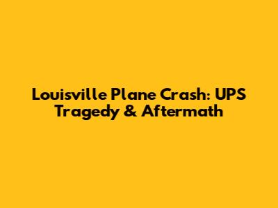 Louisville Plane Crash: UPS Tragedy & Aftermath