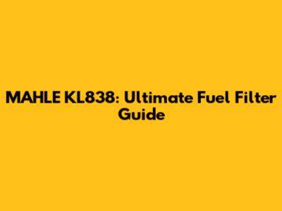 MAHLE KL838: Ultimate Fuel Filter Guide