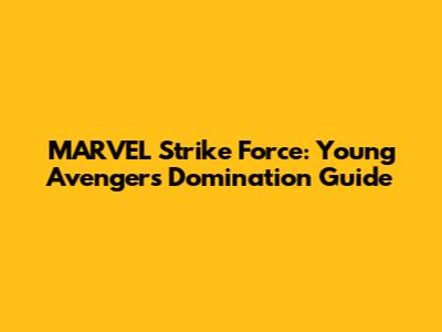 MARVEL Strike Force: Young Avengers Domination Guide