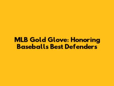 MLB Gold Glove: Honoring Baseball's Best Defenders