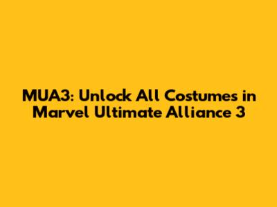 MUA3: Unlock All Costumes in Marvel Ultimate Alliance 3