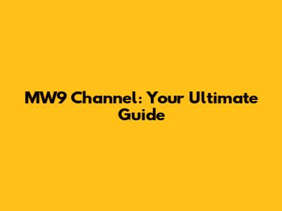 MW9 Channel: Your Ultimate Guide