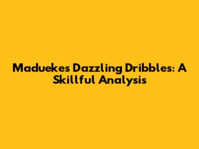 Madueke's Dazzling Dribbles: A Skillful Analysis