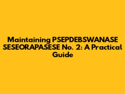 Maintaining PSEPDEBSWANASE SESEORAPASESE No. 2: A Practical Guide