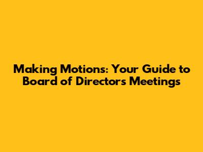 Making Motions: Your Guide to Board of Directors Meetings