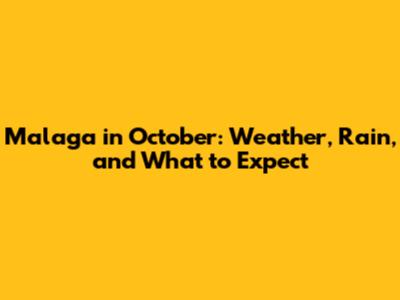 Malaga in October: Weather, Rain, and What to Expect