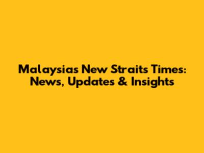 Malaysia's New Straits Times: News, Updates & Insights