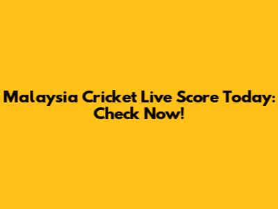 Malaysia Cricket Live Score Today: Check Now!