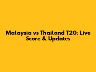 Malaysia vs Thailand T20: Live Score & Updates