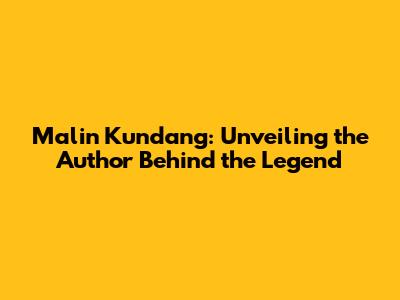 Malin Kundang: Unveiling the Author Behind the Legend