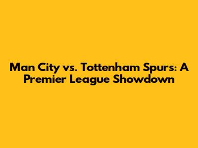 Man City vs. Tottenham Spurs: A Premier League Showdown