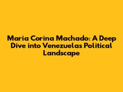 Maria Corina Machado: A Deep Dive into Venezuela's Political Landscape