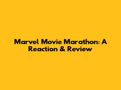 Marvel Movie Marathon: A Reaction & Review