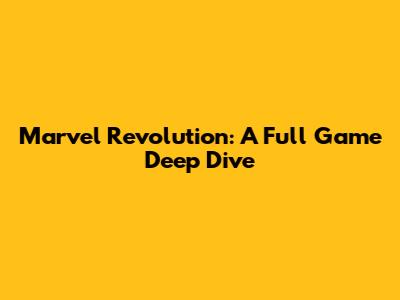 Marvel Revolution: A Full Game Deep Dive