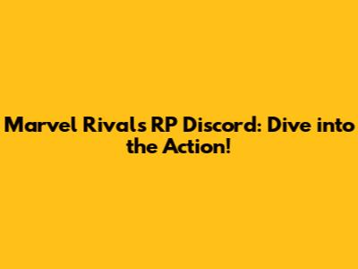 Marvel Rivals RP Discord: Dive into the Action!