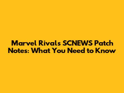 Marvel Rivals SCNEWS Patch Notes: What You Need to Know