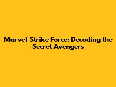 Marvel Strike Force: Decoding the Secret Avengers