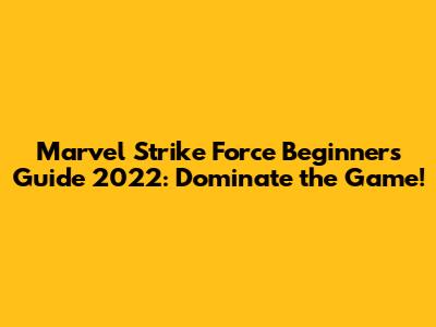 Marvel Strike Force Beginner's Guide 2022: Dominate the Game!