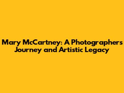 Mary McCartney: A Photographer's Journey and Artistic Legacy