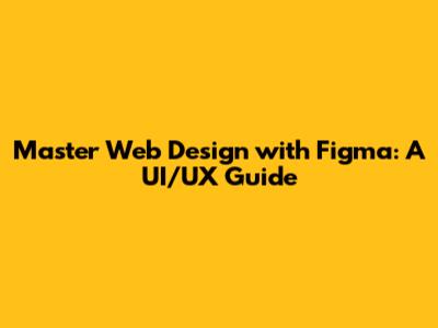 Master Web Design with Figma: A UI/UX Guide