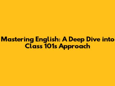 Mastering English: A Deep Dive into Class 101's Approach