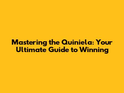 Mastering the Quiniela: Your Ultimate Guide to Winning