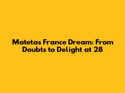Mateta's France Dream: From Doubts to Delight at 28