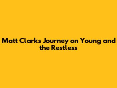 Matt Clark's Journey on Young and the Restless