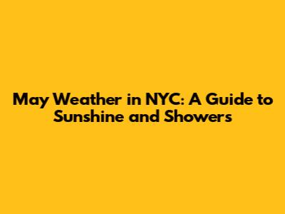 May Weather in NYC: A Guide to Sunshine and Showers