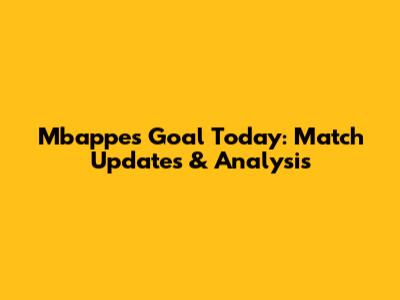Mbappe's Goal Today: Match Updates & Analysis