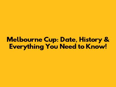 Melbourne Cup: Date, History & Everything You Need to Know!