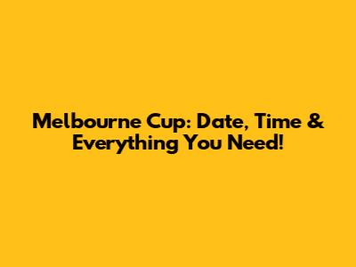 Melbourne Cup: Date, Time & Everything You Need!