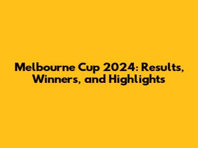 Melbourne Cup 2024: Results, Winners, and Highlights