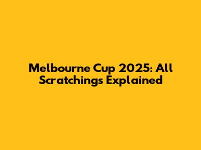 Melbourne Cup 2025: All Scratchings Explained