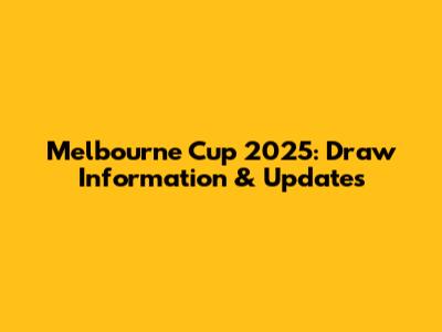 Melbourne Cup 2025: Draw Information & Updates