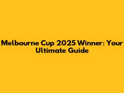 Melbourne Cup 2025 Winner: Your Ultimate Guide