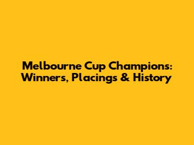 Melbourne Cup Champions: Winners, Placings & History