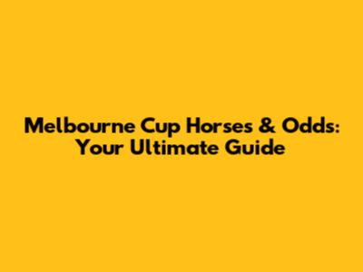 Melbourne Cup Horses & Odds: Your Ultimate Guide