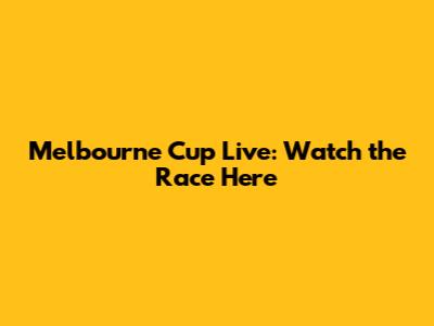 Melbourne Cup Live: Watch the Race Here
