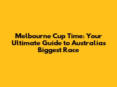 Melbourne Cup Time: Your Ultimate Guide to Australia's Biggest Race