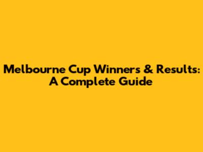 Melbourne Cup Winners & Results: A Complete Guide
