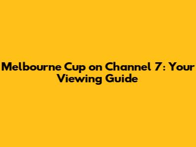 Melbourne Cup on Channel 7: Your Viewing Guide