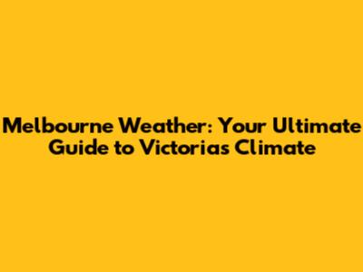 Melbourne Weather: Your Ultimate Guide to Victoria's Climate